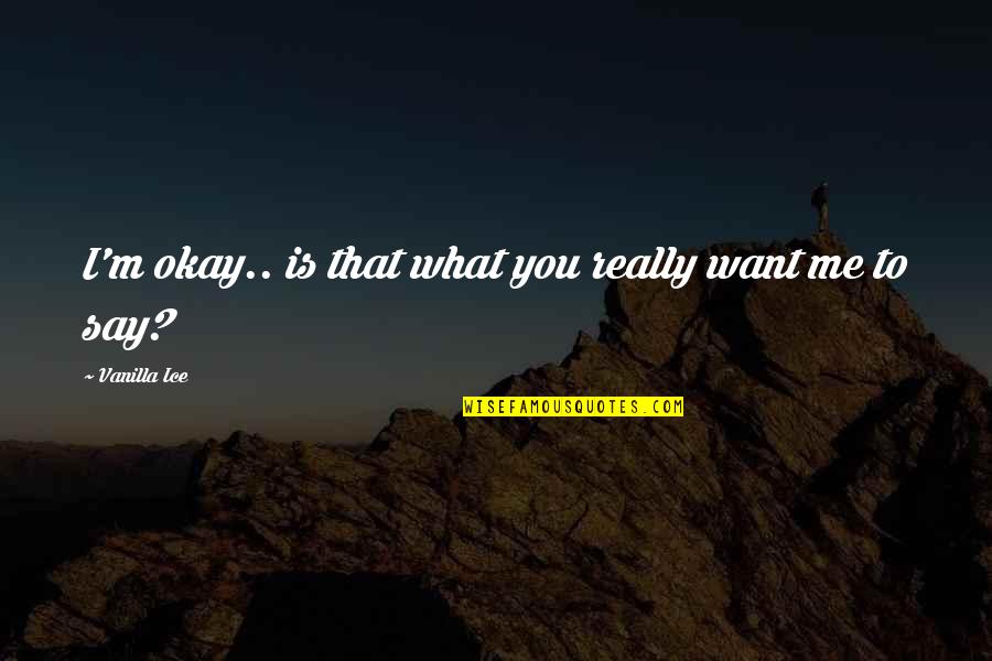 I Love You At First Sight Quotes By Vanilla Ice: I'm okay.. is that what you really want