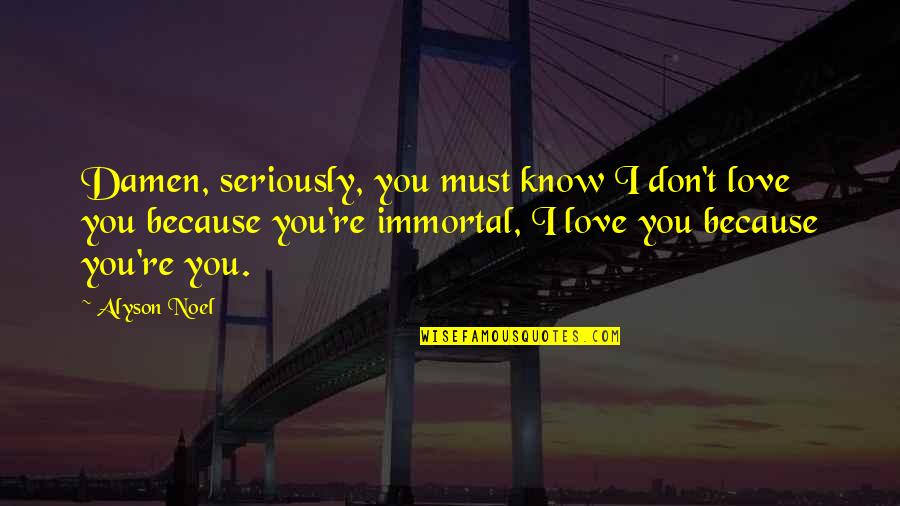 I Love You Because Quotes By Alyson Noel: Damen, seriously, you must know I don't love