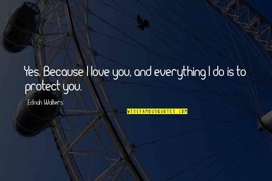 I Love You Because Quotes By Ednah Walters: Yes. Because I love you, and everything I