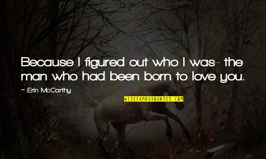 I Love You Because Quotes By Erin McCarthy: Because I figured out who I was- the