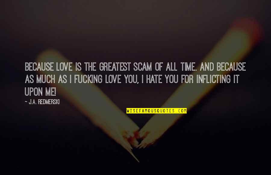 I Love You Because Quotes By J.A. Redmerski: Because love is the greatest scam of all