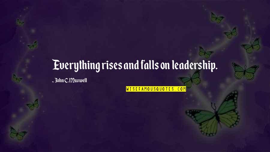 I Love You Because You Make Me A Better Person Quotes By John C. Maxwell: Everything rises and falls on leadership.