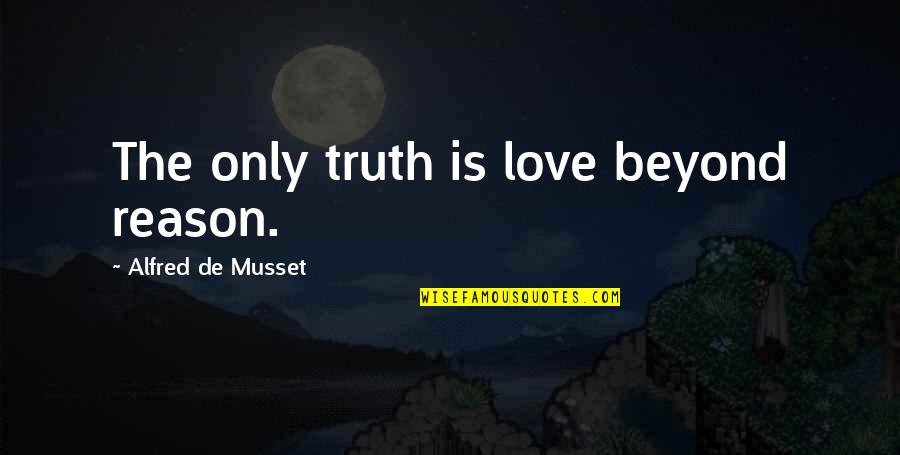 I Love You Beyond Reason Quotes By Alfred De Musset: The only truth is love beyond reason. I Love You Beyond Reason Quotes By Alfred De Musset: The only truth is love beyond reason.