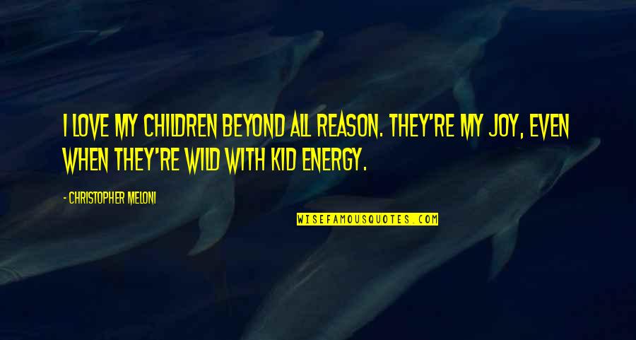 I Love You Beyond Reason Quotes By Christopher Meloni: I love my children beyond all reason. They're I Love You Beyond Reason Quotes By Christopher Meloni: I love my children beyond all reason. They're