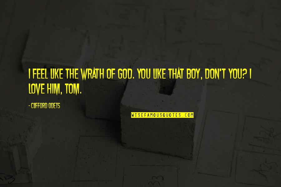 I Love You Boy Quotes By Clifford Odets: I feel like the wrath of God. You