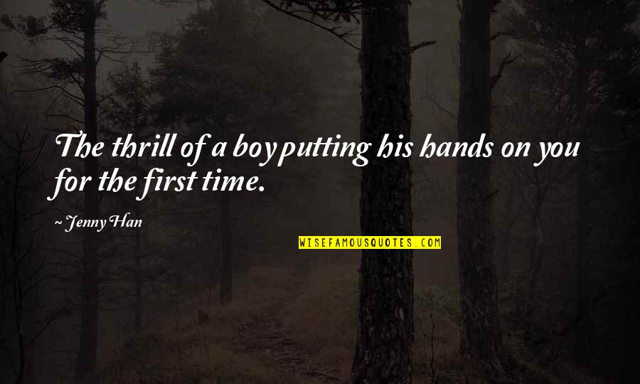 I Love You Boy Quotes By Jenny Han: The thrill of a boy putting his hands