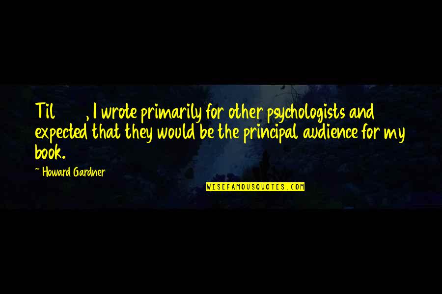 I Love You Brother Funny Quotes By Howard Gardner: Til 1983, I wrote primarily for other psychologists