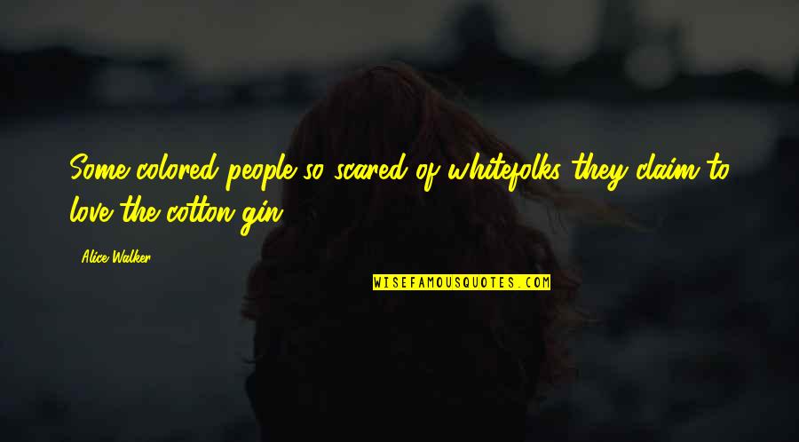 I Love You But Am Scared Quotes By Alice Walker: Some colored people so scared of whitefolks they