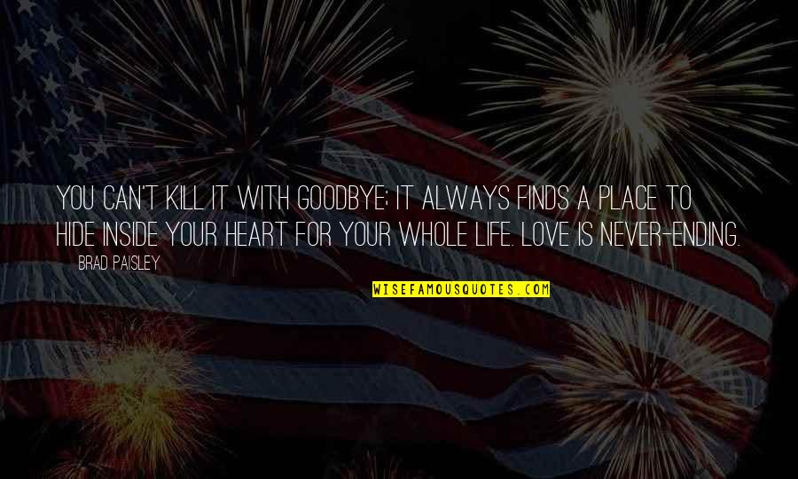 I Love You But Goodbye Quotes By Brad Paisley: You can't kill it with goodbye; It always