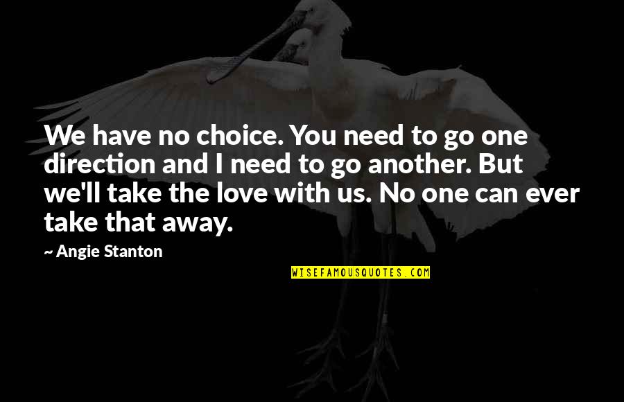 I Love You But I Can't Have You Quotes By Angie Stanton: We have no choice. You need to go