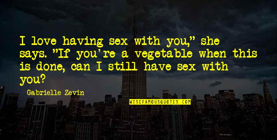 I Love You But I Can't Have You Quotes By Gabrielle Zevin: I love having sex with you," she says.