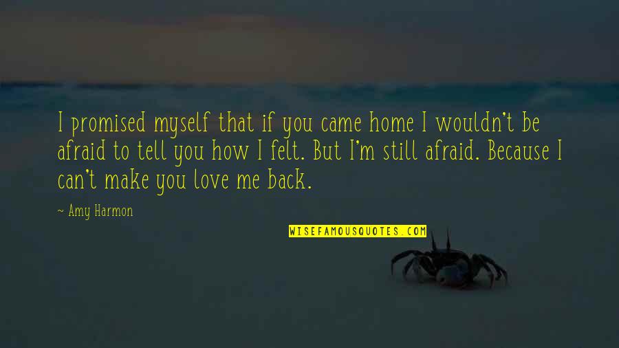 I Love You But I Can't Tell You Quotes By Amy Harmon: I promised myself that if you came home