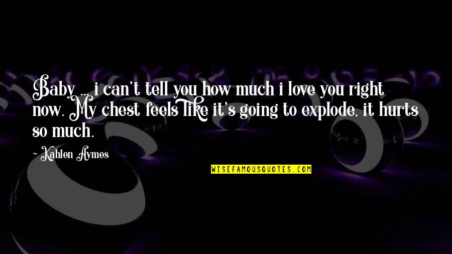 I Love You But I Can't Tell You Quotes By Kahlen Aymes: Baby ... i can't tell you how much