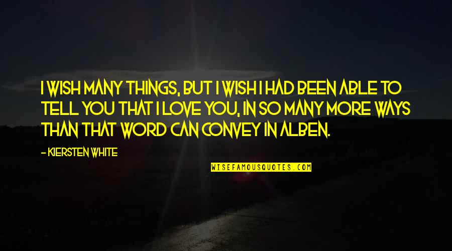 I Love You But I Can't Tell You Quotes By Kiersten White: I wish many things, but I wish I