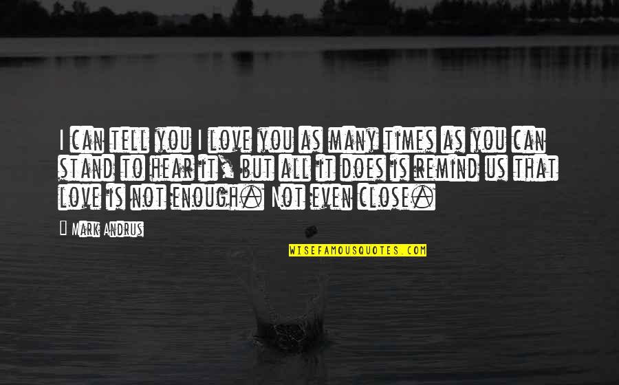 I Love You But I Can't Tell You Quotes By Mark Andrus: I can tell you I love you as