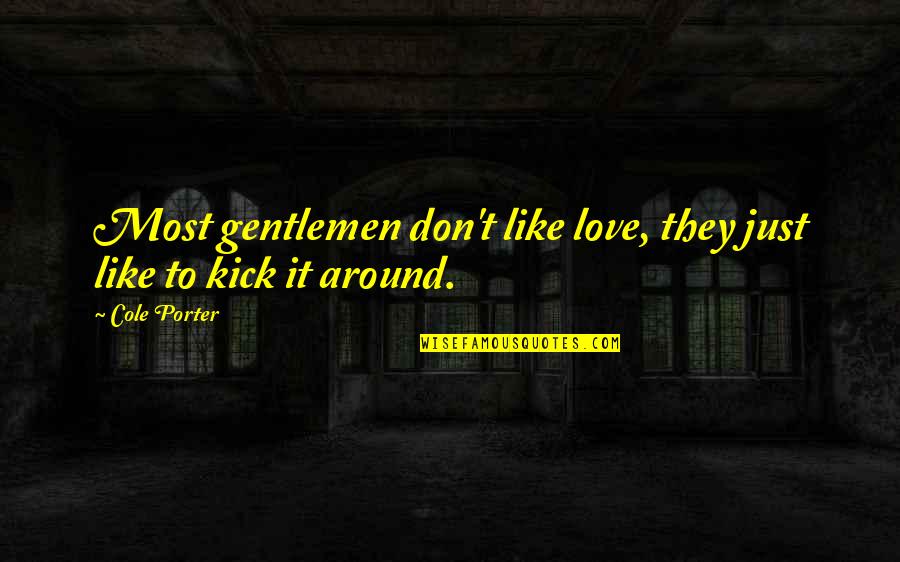 I Love You But I Don't Like You Quotes By Cole Porter: Most gentlemen don't like love, they just like