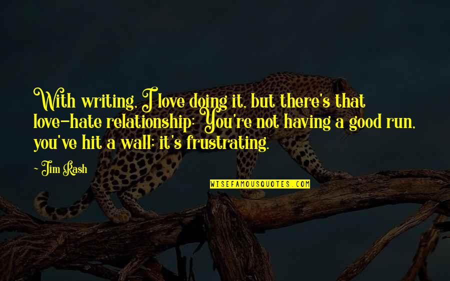 I Love You But I Hate You Quotes By Jim Rash: With writing, I love doing it, but there's I Love You But I Hate You Quotes By Jim Rash: With writing, I love doing it, but there's