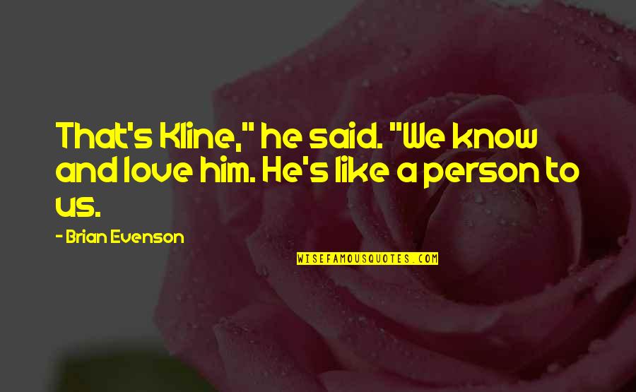 I Love You But I Like Him Quotes By Brian Evenson: That's Kline," he said. "We know and love