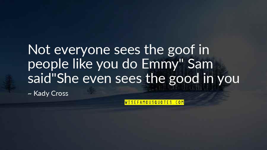 I Love You But I Need To Say Goodbye Quotes By Kady Cross: Not everyone sees the goof in people like