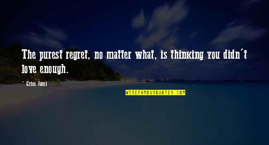 I Love You But I'm Not Good Enough Quotes By Criss Jami: The purest regret, no matter what, is thinking