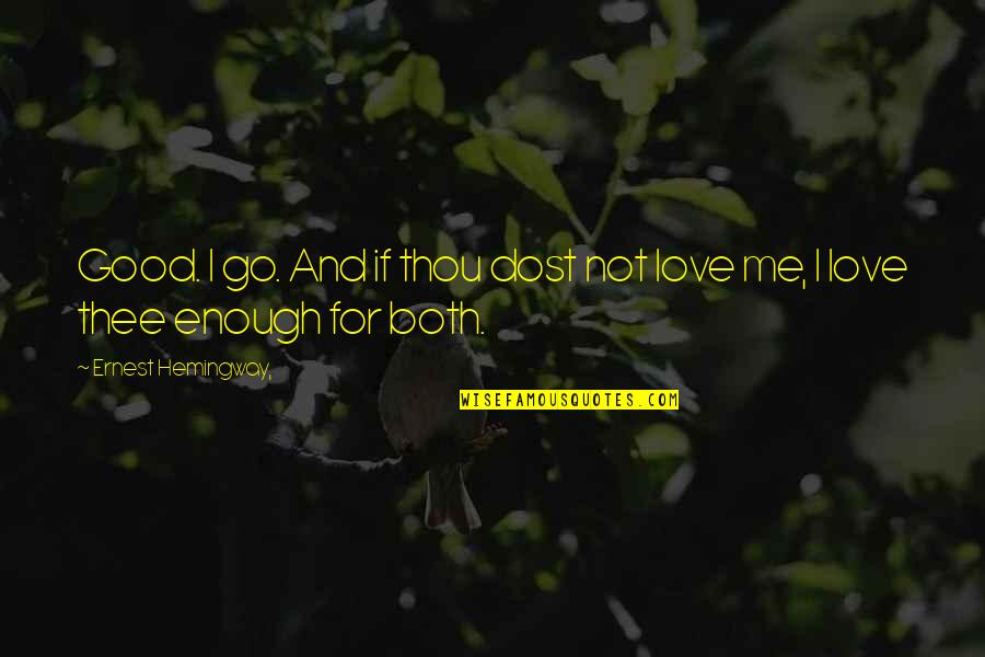 I Love You But I'm Not Good Enough Quotes By Ernest Hemingway,: Good. I go. And if thou dost not