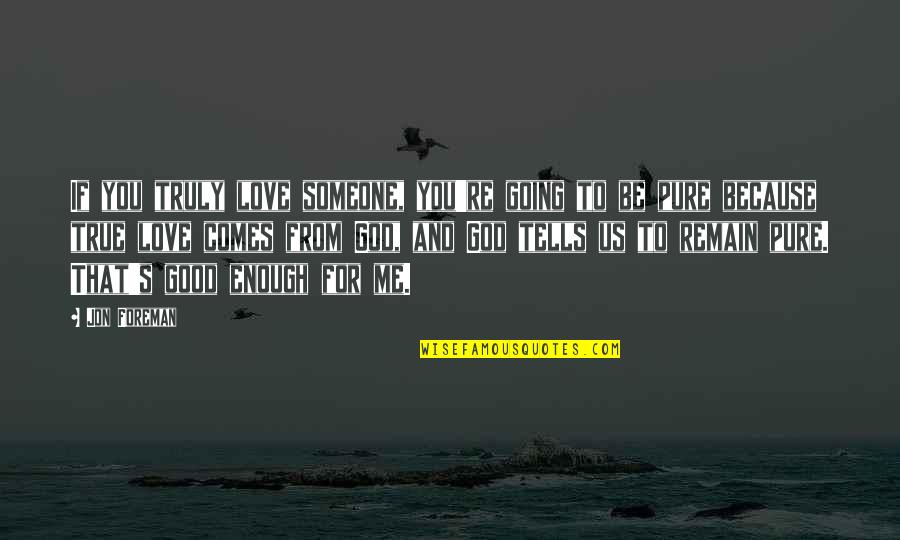 I Love You But I'm Not Good Enough Quotes By Jon Foreman: If you truly love someone, you're going to