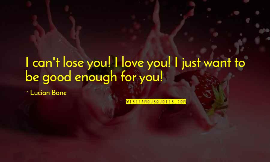 I Love You But I'm Not Good Enough Quotes By Lucian Bane: I can't lose you! I love you! I