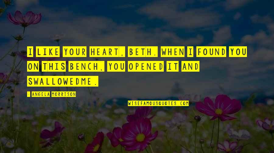 I Love You But I'm Scared To Tell You Quotes By Angela Morrison: I like your heart, Beth. When I found