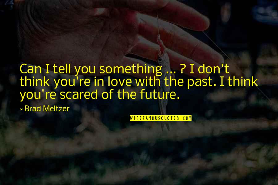 I Love You But I'm Scared To Tell You Quotes By Brad Meltzer: Can I tell you something ... ? I