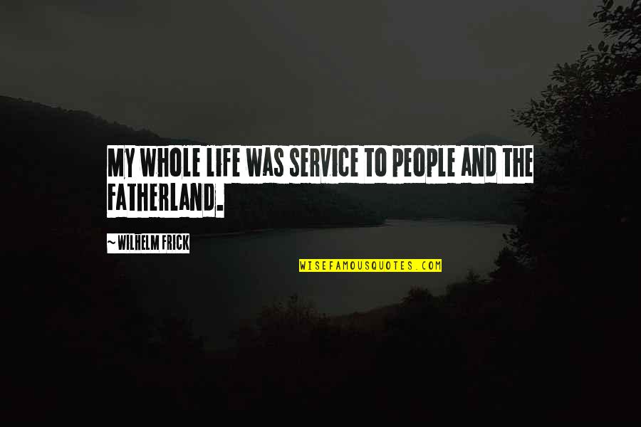 I Love You But I'm Scared To Tell You Quotes By Wilhelm Frick: My whole life was service to people and