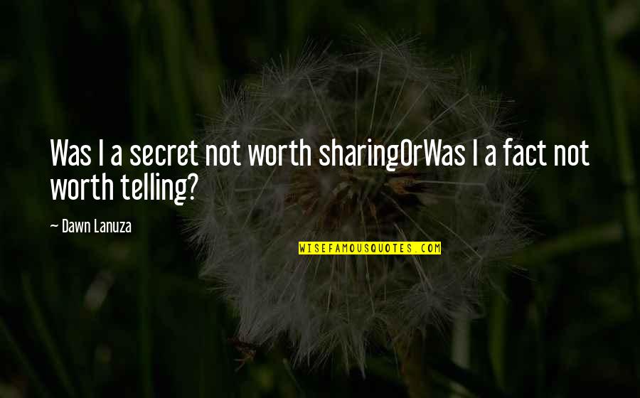 I Love You But It's A Secret Quotes By Dawn Lanuza: Was I a secret not worth sharingOrWas I