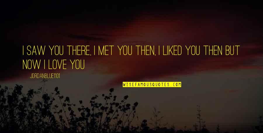 I Love You But Quotes By Jordanblue1101: I saw you there, I met you then,