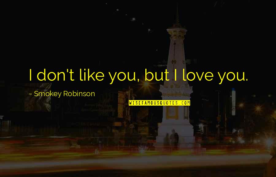 I Love You But Quotes By Smokey Robinson: I don't like you, but I love you.