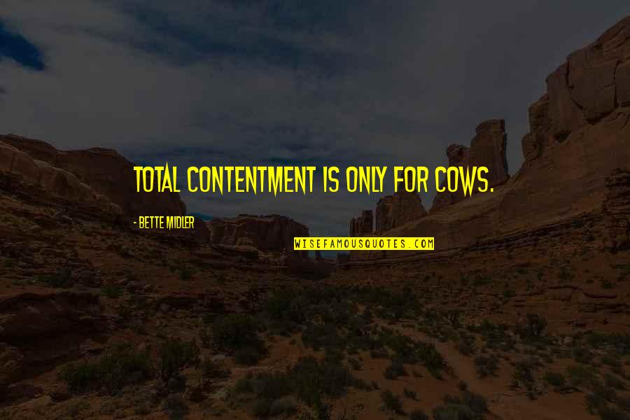 I Love You But Ur Not Mine Quotes By Bette Midler: Total contentment is only for cows.