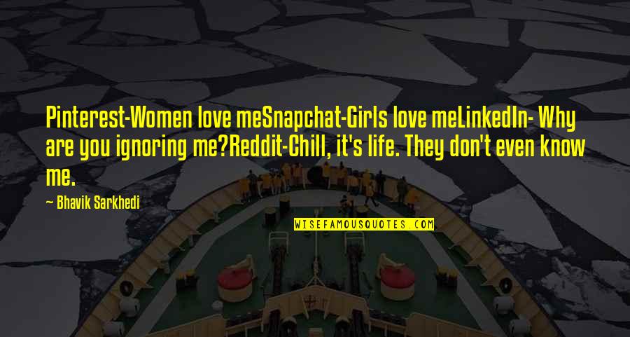 I Love You But You Don't Know It Quotes By Bhavik Sarkhedi: Pinterest-Women love meSnapchat-Girls love meLinkedIn- Why are you