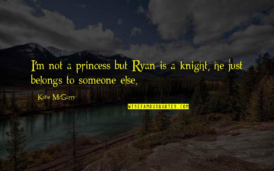 I Love You But You Love Someone Else Quotes By Katie McGarry: I'm not a princess but Ryan is a