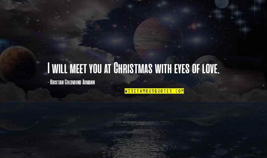 I Love You Christmas Quotes By Kristian Goldmund Aumann: I will meet you at Christmas with eyes