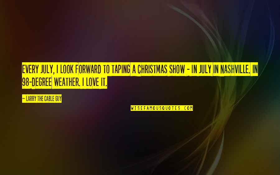 I Love You Christmas Quotes By Larry The Cable Guy: Every July, I look forward to taping a