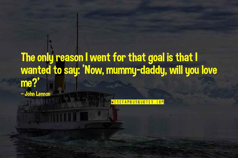 I Love You Daddy Quotes By John Lennon: The only reason I went for that goal