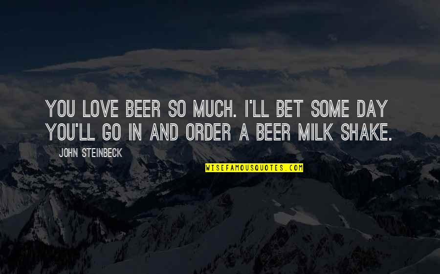 I Love You Day Quotes By John Steinbeck: You love beer so much. I'll bet some