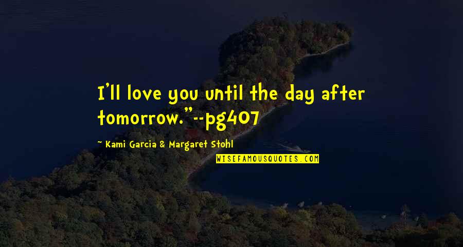 I Love You Day Quotes By Kami Garcia & Margaret Stohl: I'll love you until the day after tomorrow."--pg407
