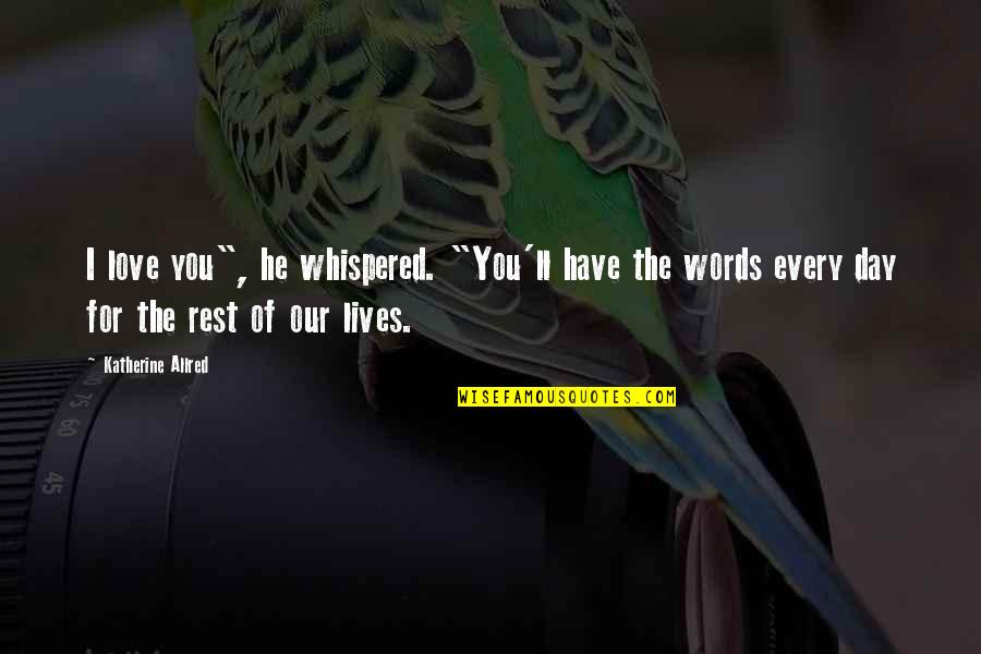 I Love You Day Quotes By Katherine Allred: I love you", he whispered. "You'll have the