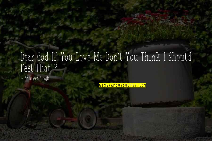 I Love You Dear Quotes By Abhijeet Singh: Dear God If You Love Me Don't You