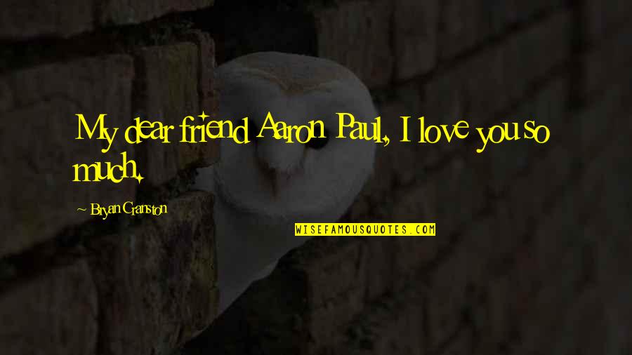 I Love You Dear Quotes By Bryan Cranston: My dear friend Aaron Paul, I love you