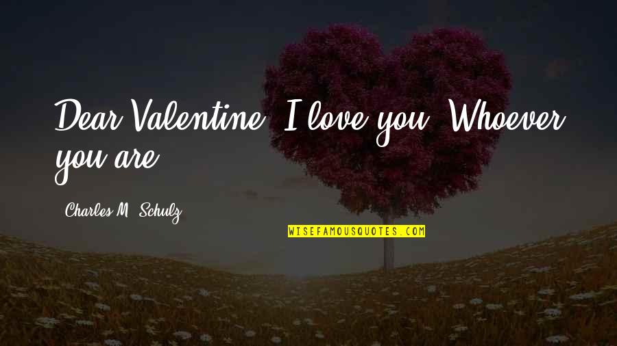 I Love You Dear Quotes By Charles M. Schulz: Dear Valentine, I love you. Whoever you are.