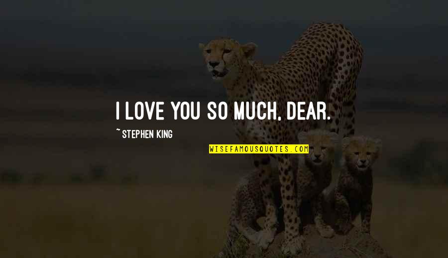 I Love You Dear Quotes By Stephen King: I love you so much, dear.