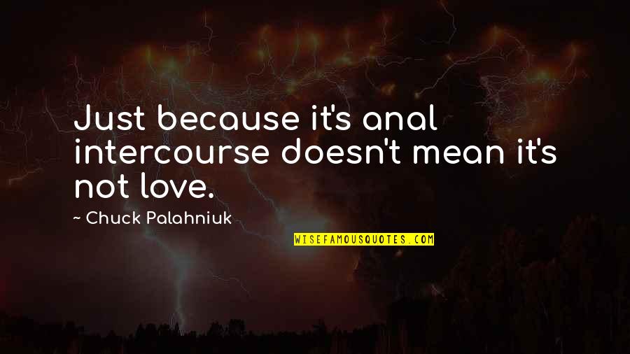 I Love You Doesn't Mean Quotes By Chuck Palahniuk: Just because it's anal intercourse doesn't mean it's
