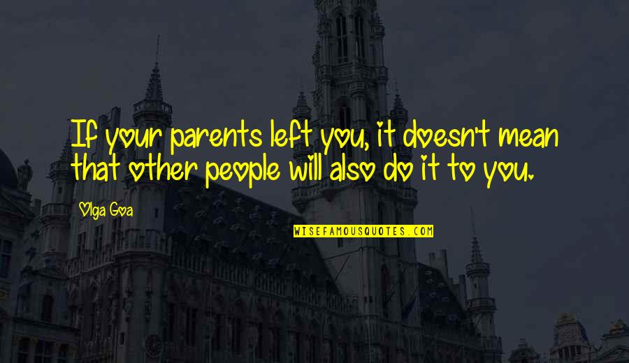 I Love You Doesn't Mean Quotes By Olga Goa: If your parents left you, it doesn't mean