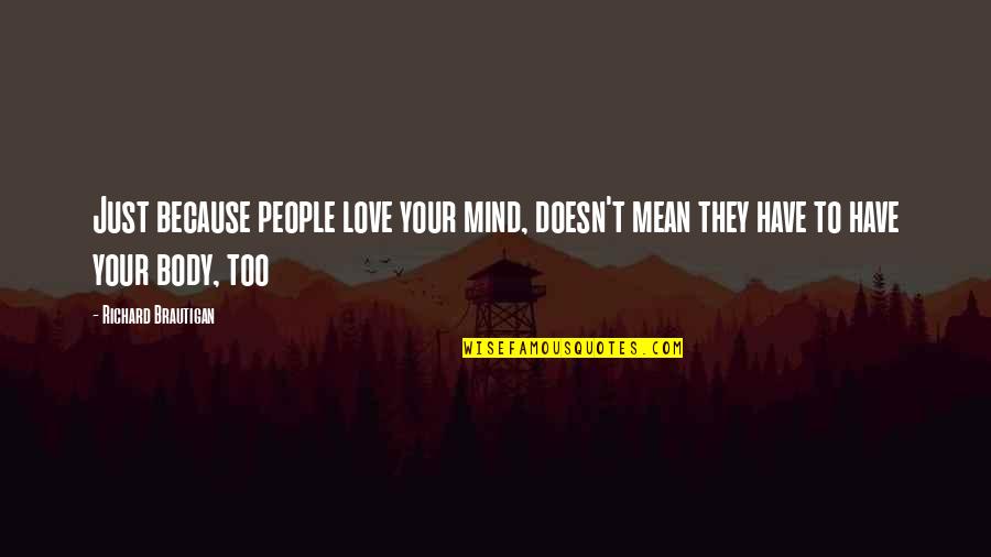 I Love You Doesn't Mean Quotes By Richard Brautigan: Just because people love your mind, doesn't mean