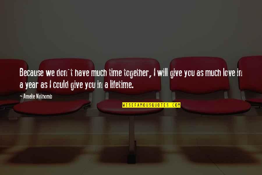 I Love You Don Give Up Quotes By Amelie Nothomb: Because we don't have much time together, I I Love You Don Give Up Quotes By Amelie Nothomb: Because we don't have much time together, I